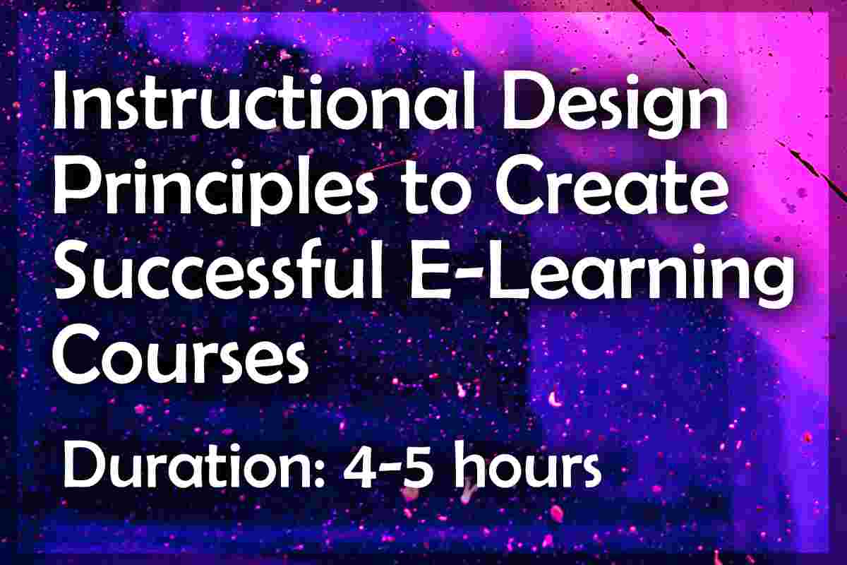 Instructional Design Principles to Create Successful E-Learning Courses 