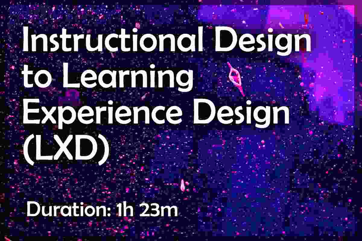 Instructional Design to Learning Experience Design (LXD)